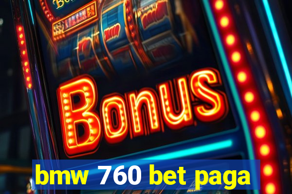 bmw 760 bet paga